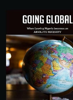 Going Global (When Leaving Nigeria becomes an ABSOLUTE NECESSITY) 